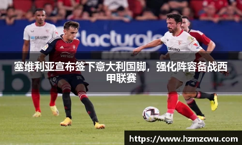 塞维利亚宣布签下意大利国脚，强化阵容备战西甲联赛