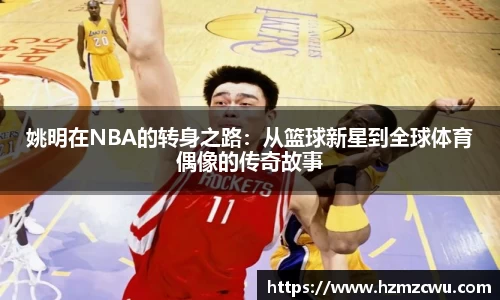 姚明在NBA的转身之路：从篮球新星到全球体育偶像的传奇故事