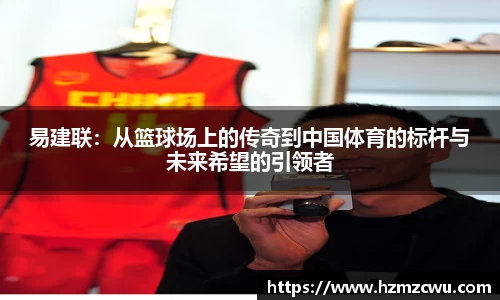 易建联：从篮球场上的传奇到中国体育的标杆与未来希望的引领者