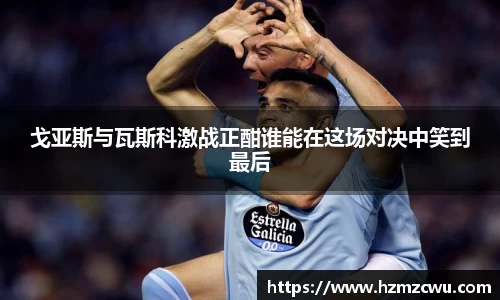 戈亚斯与瓦斯科激战正酣谁能在这场对决中笑到最后
