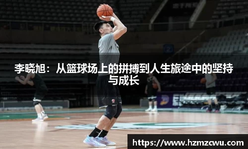 李晓旭：从篮球场上的拼搏到人生旅途中的坚持与成长