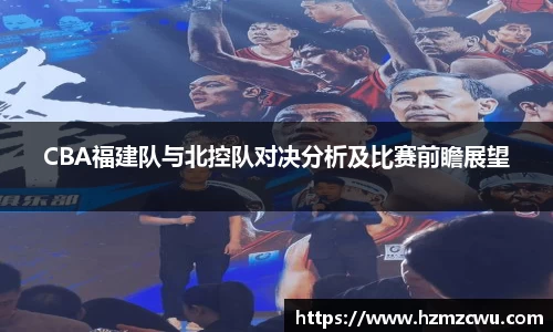 CBA福建队与北控队对决分析及比赛前瞻展望