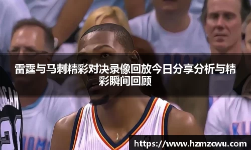 雷霆与马刺精彩对决录像回放今日分享分析与精彩瞬间回顾
