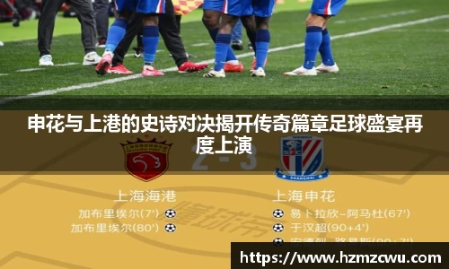 申花与上港的史诗对决揭开传奇篇章足球盛宴再度上演