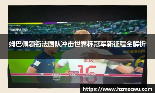 姆巴佩领衔法国队冲击世界杯冠军新征程全解析
