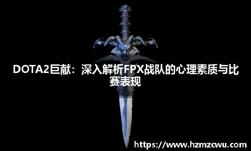 DOTA2巨献：深入解析FPX战队的心理素质与比赛表现
